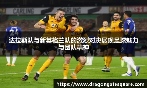 达拉斯队与新英格兰队的激烈对决展现足球魅力与团队精神