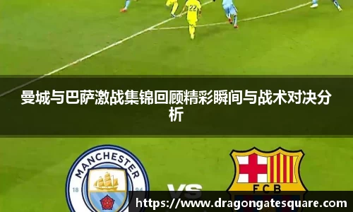 曼城与巴萨激战集锦回顾精彩瞬间与战术对决分析