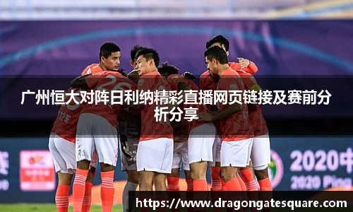 广州恒大对阵日利纳精彩直播网页链接及赛前分析分享